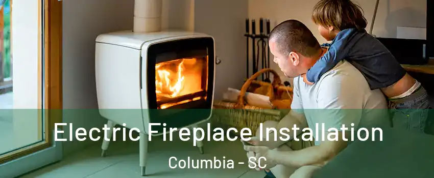  Electric Fireplace Installation Columbia - SC