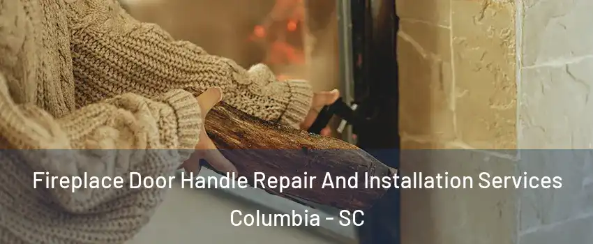  Fireplace Door Handle Repair And Installation Services Columbia - SC