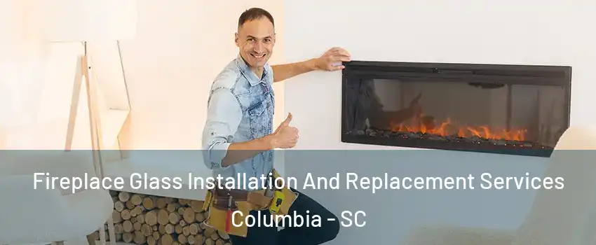  Fireplace Glass Installation And Replacement Services Columbia - SC