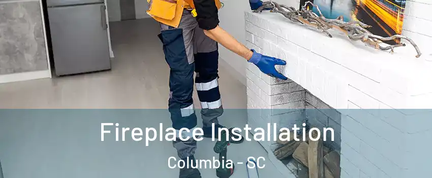  Fireplace Installation Columbia - SC
