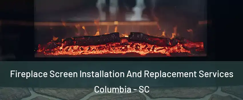  Fireplace Screen Installation And Replacement Services Columbia - SC
