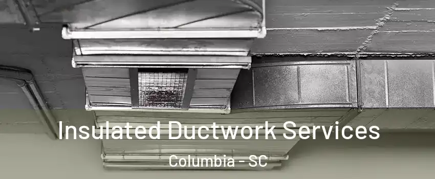  Insulated Ductwork Services Columbia - SC