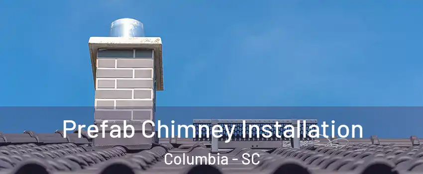 Prefab Chimney Installation Columbia - SC