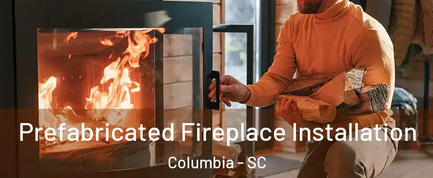  Prefabricated Fireplace Installation Columbia - SC