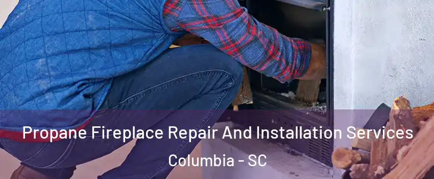  Propane Fireplace Repair And Installation Services Columbia - SC