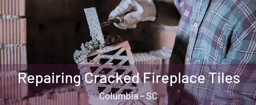  Repairing Cracked Fireplace Tiles Columbia - SC
