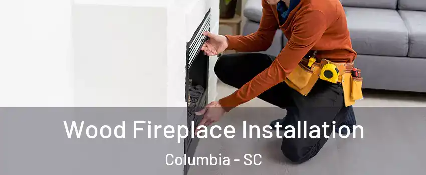  Wood Fireplace Installation Columbia - SC