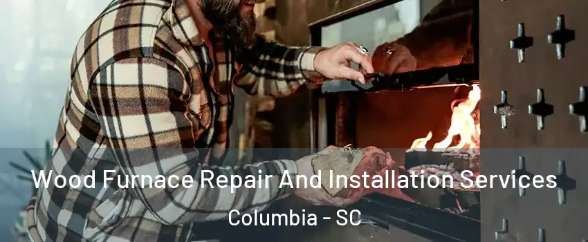  Wood Furnace Repair And Installation Services Columbia - SC